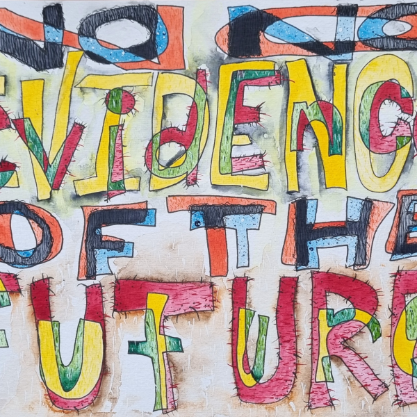 Colourful handdrawn text that writes 'No Evidence of the Future'